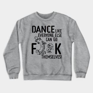 Dance Like Everyone Can Go F**K Themselves! Crewneck Sweatshirt